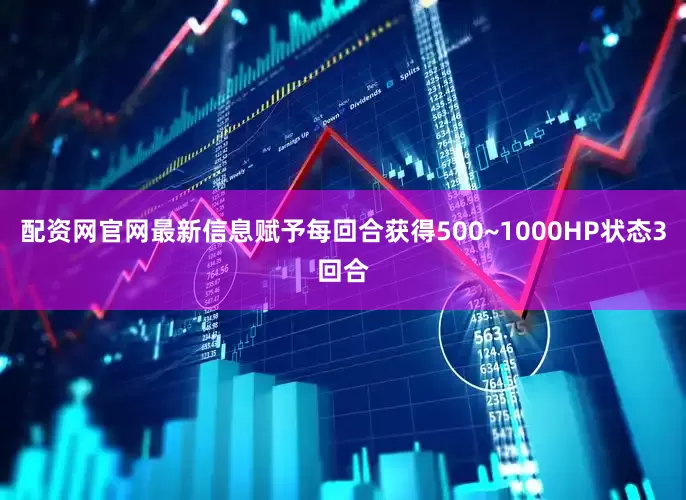 配资网官网最新信息赋予每回合获得500~1000HP状态3回合