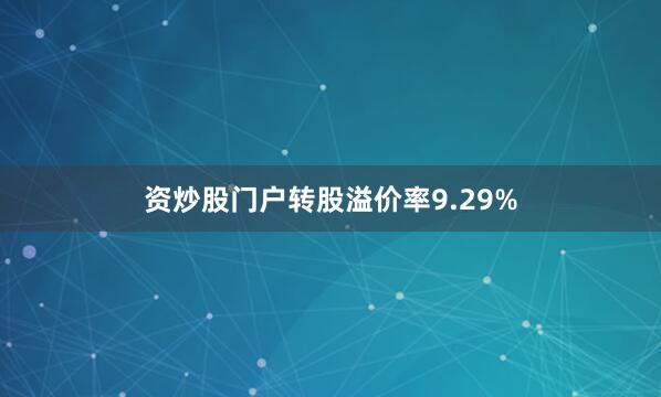 资炒股门户转股溢价率9.29%