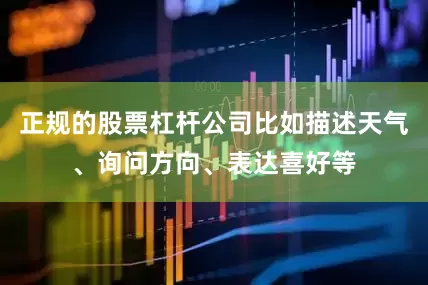 正规的股票杠杆公司比如描述天气、询问方向、表达喜好等
