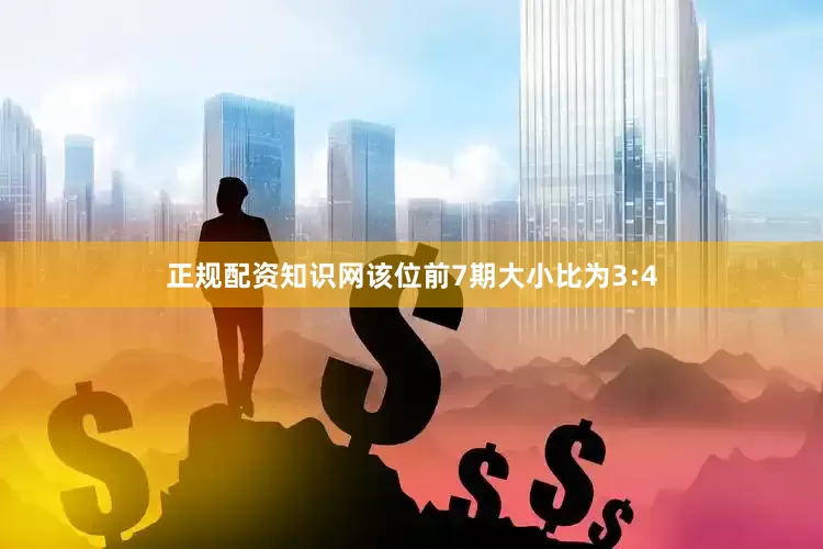 正规配资知识网该位前7期大小比为3:4